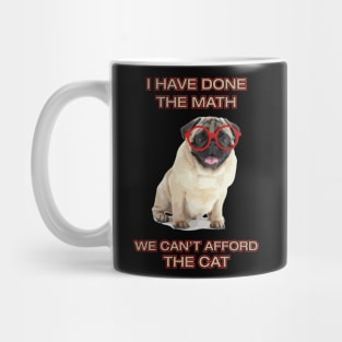 Pug Funny Meme I Have Done The Math We Can't Afford The Cat Dog Lover Mug